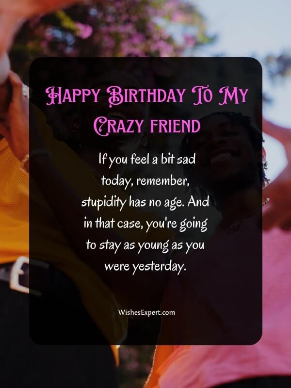 Funny birthday wishes for crazy friend